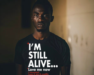 “I’m Still Alive... Love Me Now” T-shirt