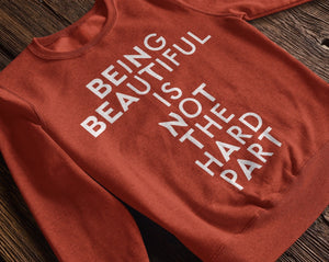 "Being Beautiful Is Not The Hard Part" Sweatshirt