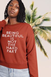 "Being Beautiful Is Not The Hard Part" Sweatshirt