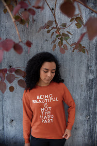 "Being Beautiful Is Not The Hard Part" Sweatshirt